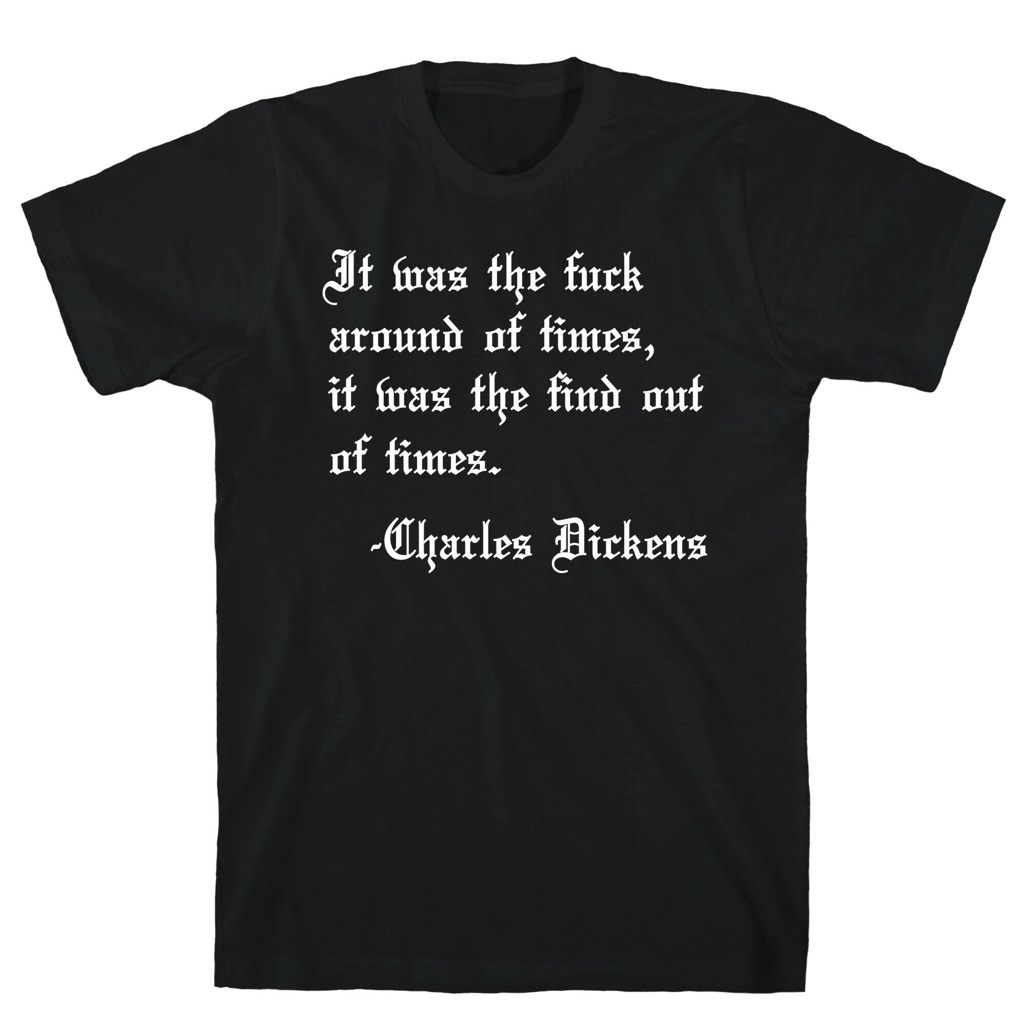 It Was The Fuck Around Of Times, It Was The Find Out Of Times. - Charles Dickens T-Shirt